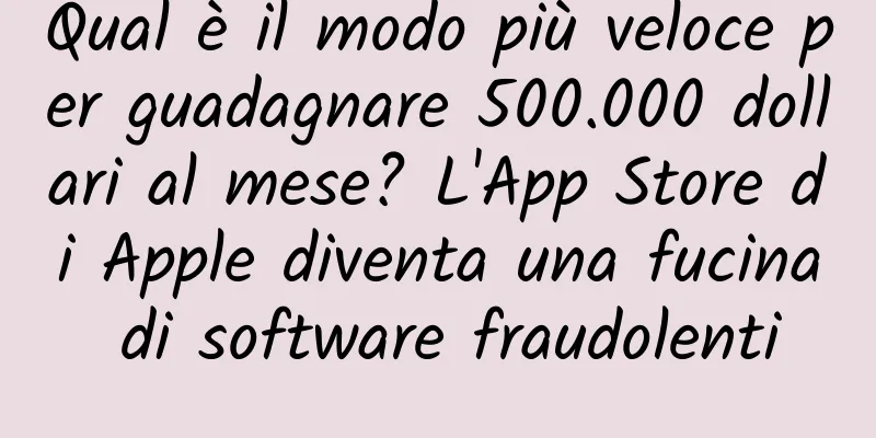 Qual è il modo più veloce per guadagnare 500.000 dollari al mese? L'App Store di Apple diventa una fucina di software fraudolenti