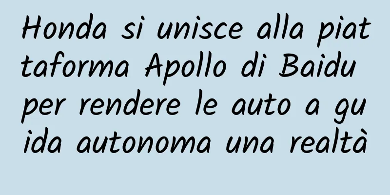 Honda si unisce alla piattaforma Apollo di Baidu per rendere le auto a guida autonoma una realtà