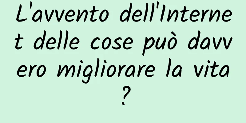 L'avvento dell'Internet delle cose può davvero migliorare la vita?