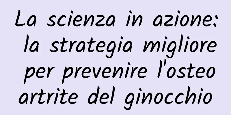 La scienza in azione: la strategia migliore per prevenire l'osteoartrite del ginocchio