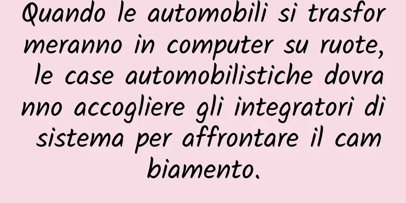 Quando le automobili si trasformeranno in computer su ruote, le case automobilistiche dovranno accogliere gli integratori di sistema per affrontare il cambiamento.