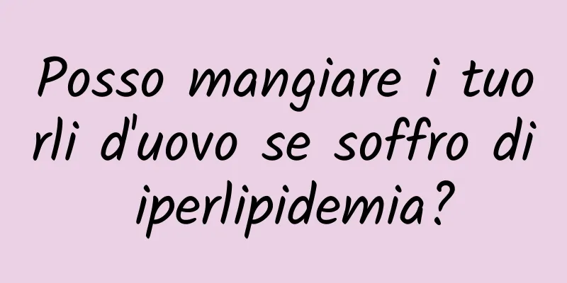 Posso mangiare i tuorli d'uovo se soffro di iperlipidemia?