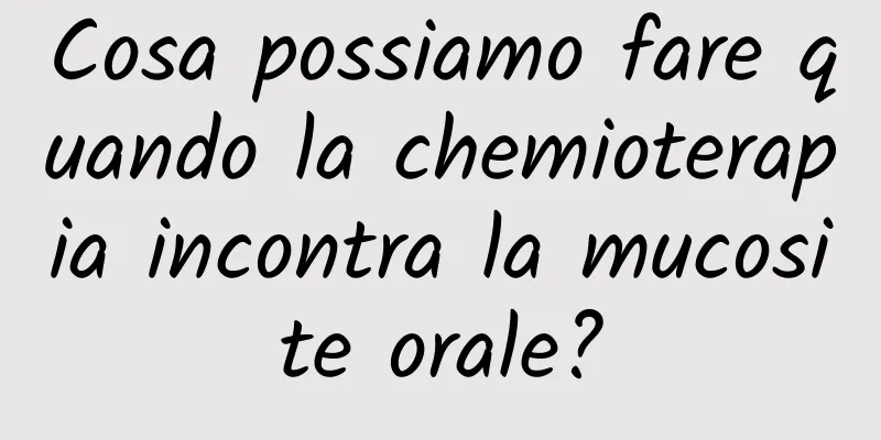 Cosa possiamo fare quando la chemioterapia incontra la mucosite orale?