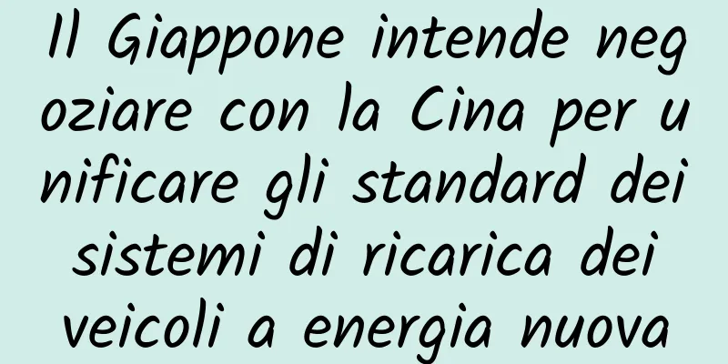 Il Giappone intende negoziare con la Cina per unificare gli standard dei sistemi di ricarica dei veicoli a energia nuova
