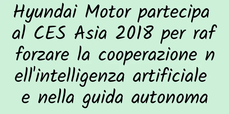 Hyundai Motor partecipa al CES Asia 2018 per rafforzare la cooperazione nell'intelligenza artificiale e nella guida autonoma