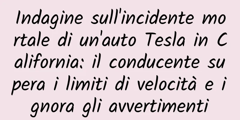 Indagine sull'incidente mortale di un'auto Tesla in California: il conducente supera i limiti di velocità e ignora gli avvertimenti