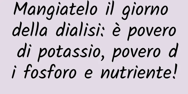 Mangiatelo il giorno della dialisi: è povero di potassio, povero di fosforo e nutriente!