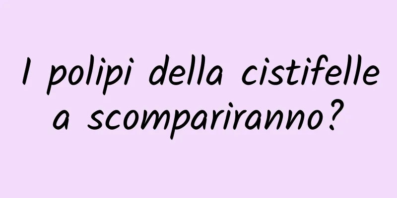 I polipi della cistifellea scompariranno?