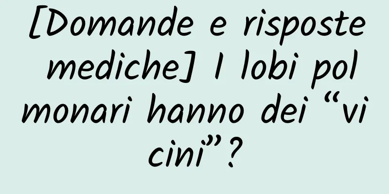 [Domande e risposte mediche] I lobi polmonari hanno dei “vicini”?