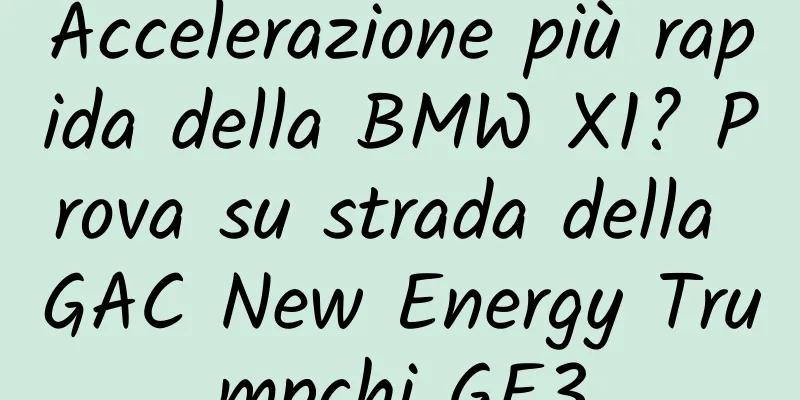Accelerazione più rapida della BMW X1? Prova su strada della GAC ​​New Energy Trumpchi GE3