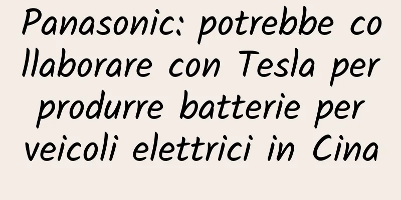 Panasonic: potrebbe collaborare con Tesla per produrre batterie per veicoli elettrici in Cina
