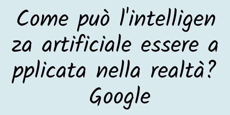 Come può l'intelligenza artificiale essere applicata nella realtà? Google