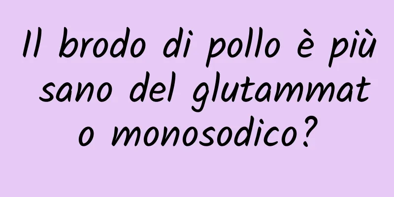 Il brodo di pollo è più sano del glutammato monosodico?