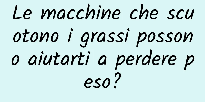 Le macchine che scuotono i grassi possono aiutarti a perdere peso?