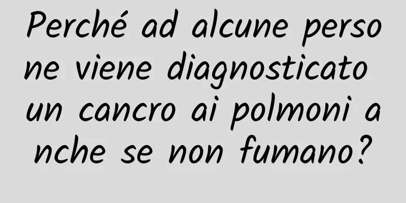Perché ad alcune persone viene diagnosticato un cancro ai polmoni anche se non fumano?