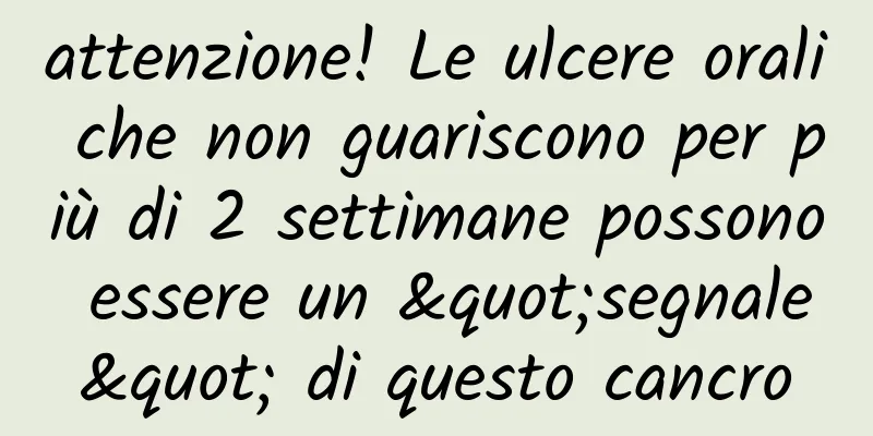 attenzione! Le ulcere orali che non guariscono per più di 2 settimane possono essere un "segnale" di questo cancro