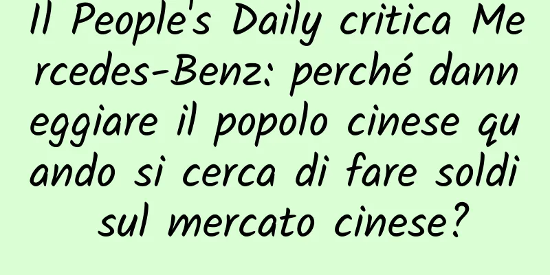 Il People's Daily critica Mercedes-Benz: perché danneggiare il popolo cinese quando si cerca di fare soldi sul mercato cinese?