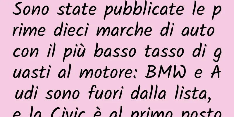 Sono state pubblicate le prime dieci marche di auto con il più basso tasso di guasti al motore: BMW e Audi sono fuori dalla lista, e la Civic è al primo posto