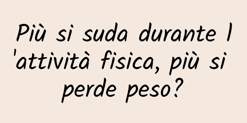Più si suda durante l'attività fisica, più si perde peso?