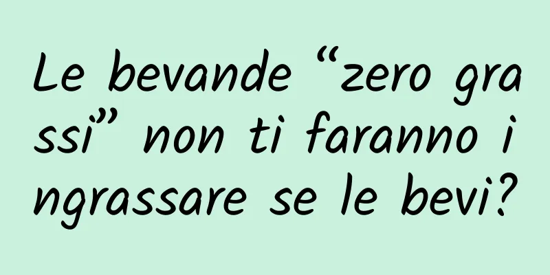 Le bevande “zero grassi” non ti faranno ingrassare se le bevi?