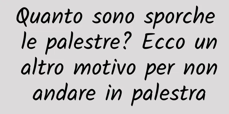 Quanto sono sporche le palestre? Ecco un altro motivo per non andare in palestra