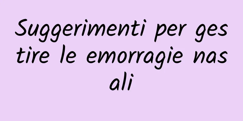 Suggerimenti per gestire le emorragie nasali