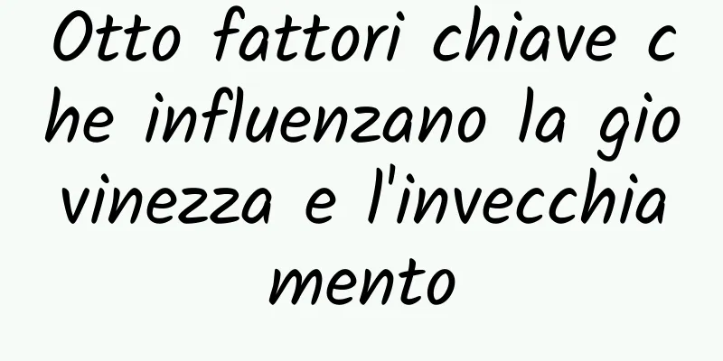 Otto fattori chiave che influenzano la giovinezza e l'invecchiamento