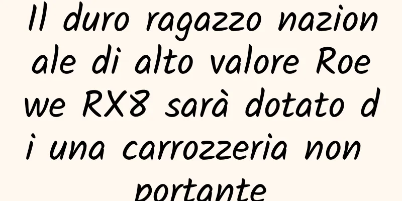 Il duro ragazzo nazionale di alto valore Roewe RX8 sarà dotato di una carrozzeria non portante