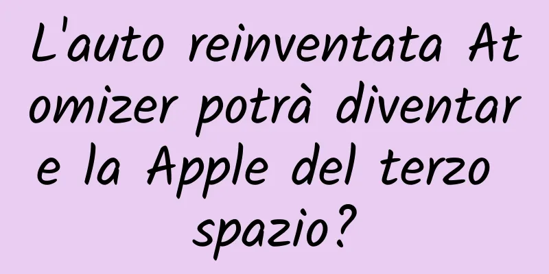 L'auto reinventata Atomizer potrà diventare la Apple del terzo spazio?