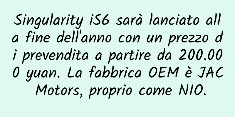 Singularity iS6 sarà lanciato alla fine dell'anno con un prezzo di prevendita a partire da 200.000 yuan. La fabbrica OEM è JAC Motors, proprio come NIO.
