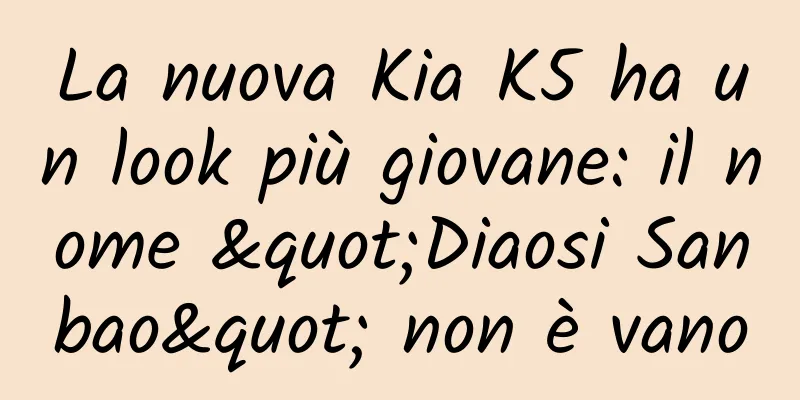 La nuova Kia K5 ha un look più giovane: il nome "Diaosi Sanbao" non è vano