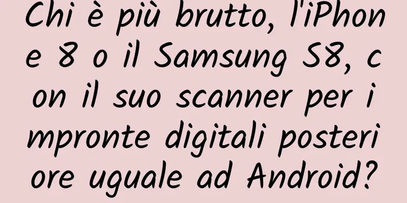 Chi è più brutto, l'iPhone 8 o il Samsung S8, con il suo scanner per impronte digitali posteriore uguale ad Android?