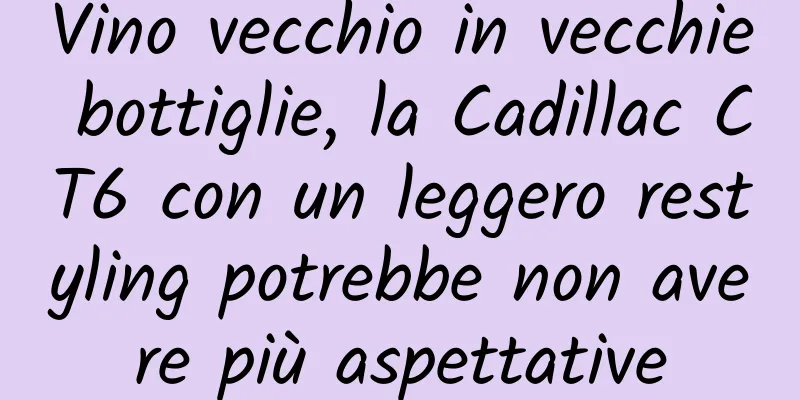 Vino vecchio in vecchie bottiglie, la Cadillac CT6 con un leggero restyling potrebbe non avere più aspettative
