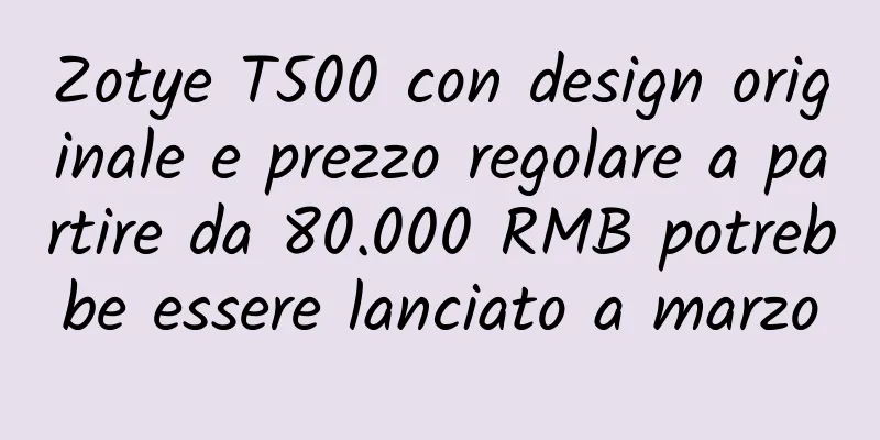 Zotye T500 con design originale e prezzo regolare a partire da 80.000 RMB potrebbe essere lanciato a marzo