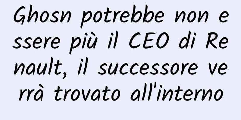 Ghosn potrebbe non essere più il CEO di Renault, il successore verrà trovato all'interno