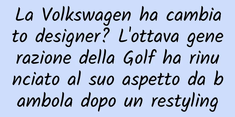 La Volkswagen ha cambiato designer? L'ottava generazione della Golf ha rinunciato al suo aspetto da bambola dopo un restyling