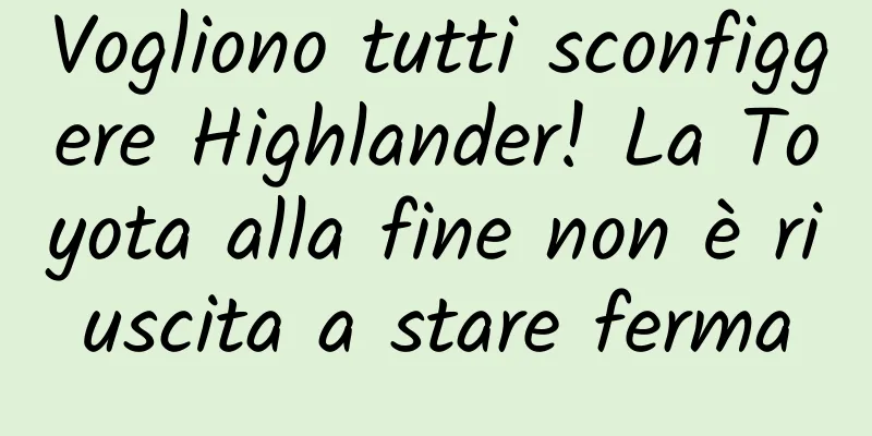 Vogliono tutti sconfiggere Highlander! La Toyota alla fine non è riuscita a stare ferma