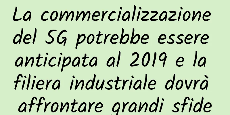 La commercializzazione del 5G potrebbe essere anticipata al 2019 e la filiera industriale dovrà affrontare grandi sfide