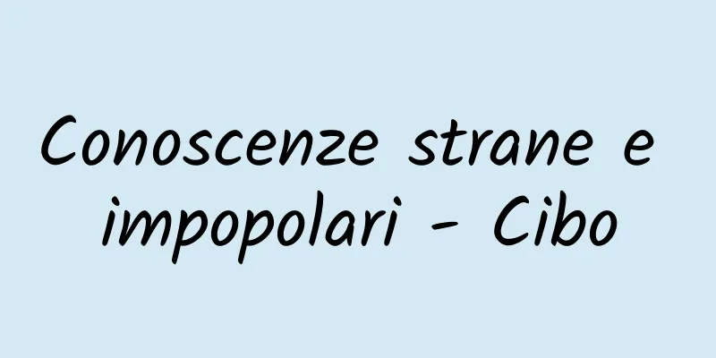 Conoscenze strane e impopolari - Cibo