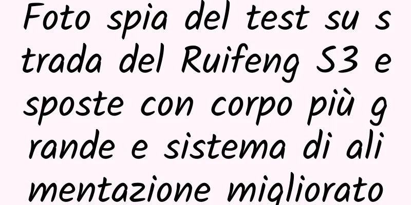 Foto spia del test su strada del Ruifeng S3 esposte con corpo più grande e sistema di alimentazione migliorato