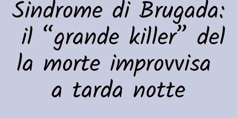 Sindrome di Brugada: il “grande killer” della morte improvvisa a tarda notte