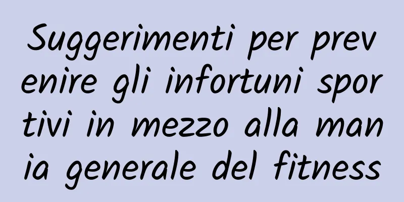 Suggerimenti per prevenire gli infortuni sportivi in ​​mezzo alla mania generale del fitness