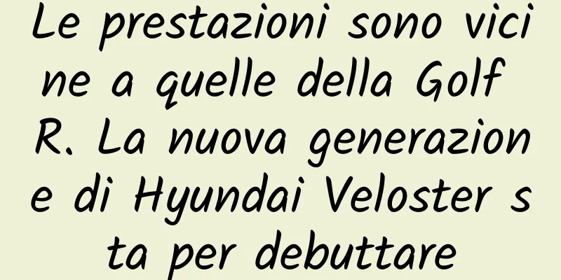 Le prestazioni sono vicine a quelle della Golf R. La nuova generazione di Hyundai Veloster sta per debuttare