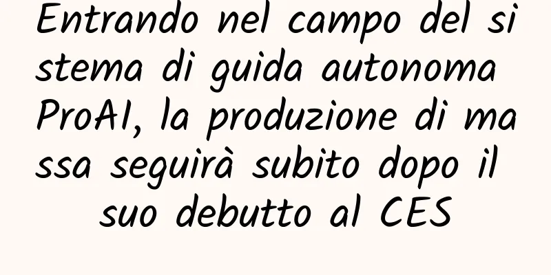 Entrando nel campo del sistema di guida autonoma ProAI, la produzione di massa seguirà subito dopo il suo debutto al CES
