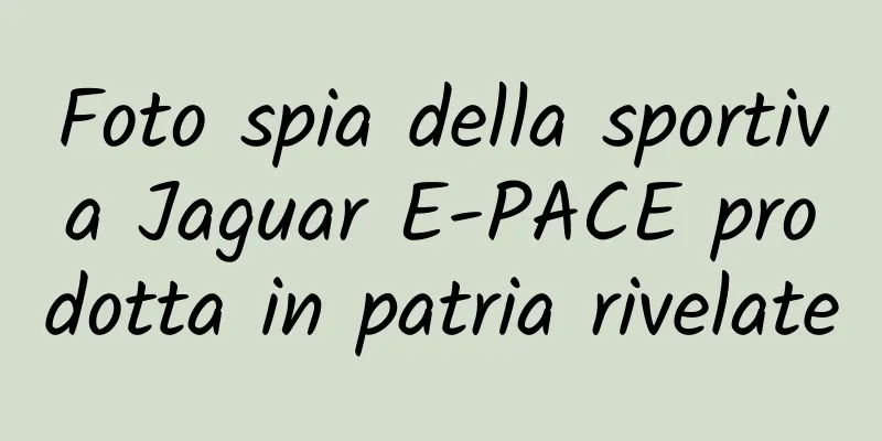 Foto spia della sportiva Jaguar E-PACE prodotta in patria rivelate