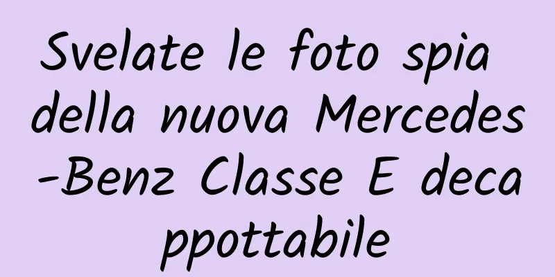 Svelate le foto spia della nuova Mercedes-Benz Classe E decappottabile