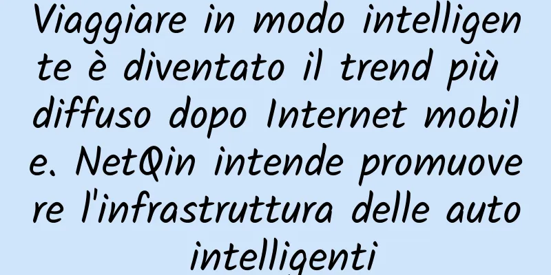 Viaggiare in modo intelligente è diventato il trend più diffuso dopo Internet mobile. NetQin intende promuovere l'infrastruttura delle auto intelligenti