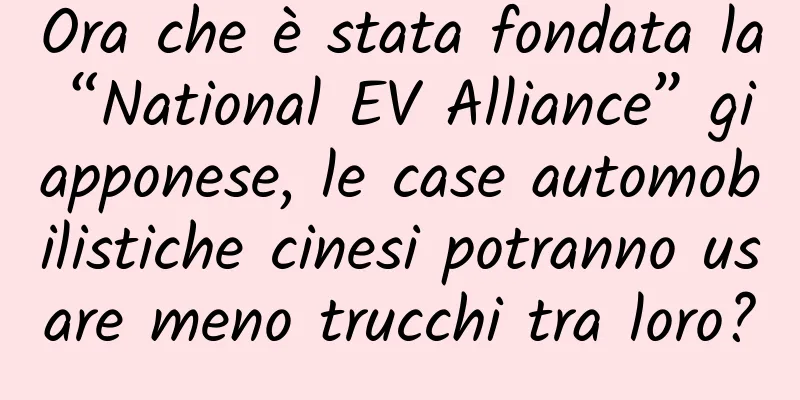 Ora che è stata fondata la “National EV Alliance” giapponese, le case automobilistiche cinesi potranno usare meno trucchi tra loro?