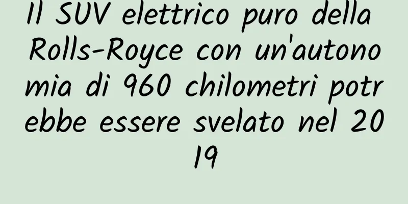 Il SUV elettrico puro della Rolls-Royce con un'autonomia di 960 chilometri potrebbe essere svelato nel 2019
