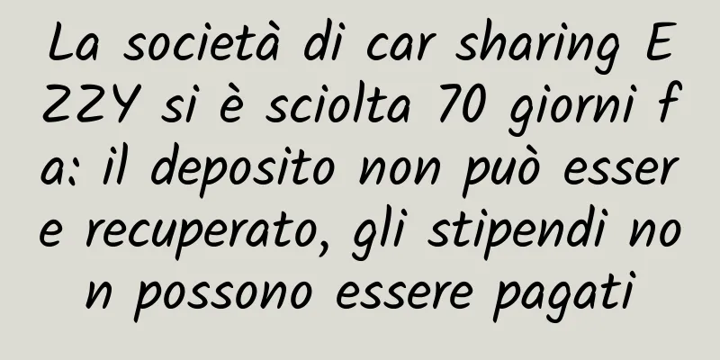 La società di car sharing EZZY si è sciolta 70 giorni fa: il deposito non può essere recuperato, gli stipendi non possono essere pagati